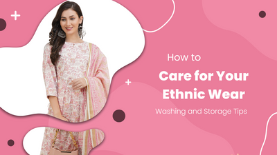 "How to Care for Your Ethnic Wear: Washing and Storage Tips"